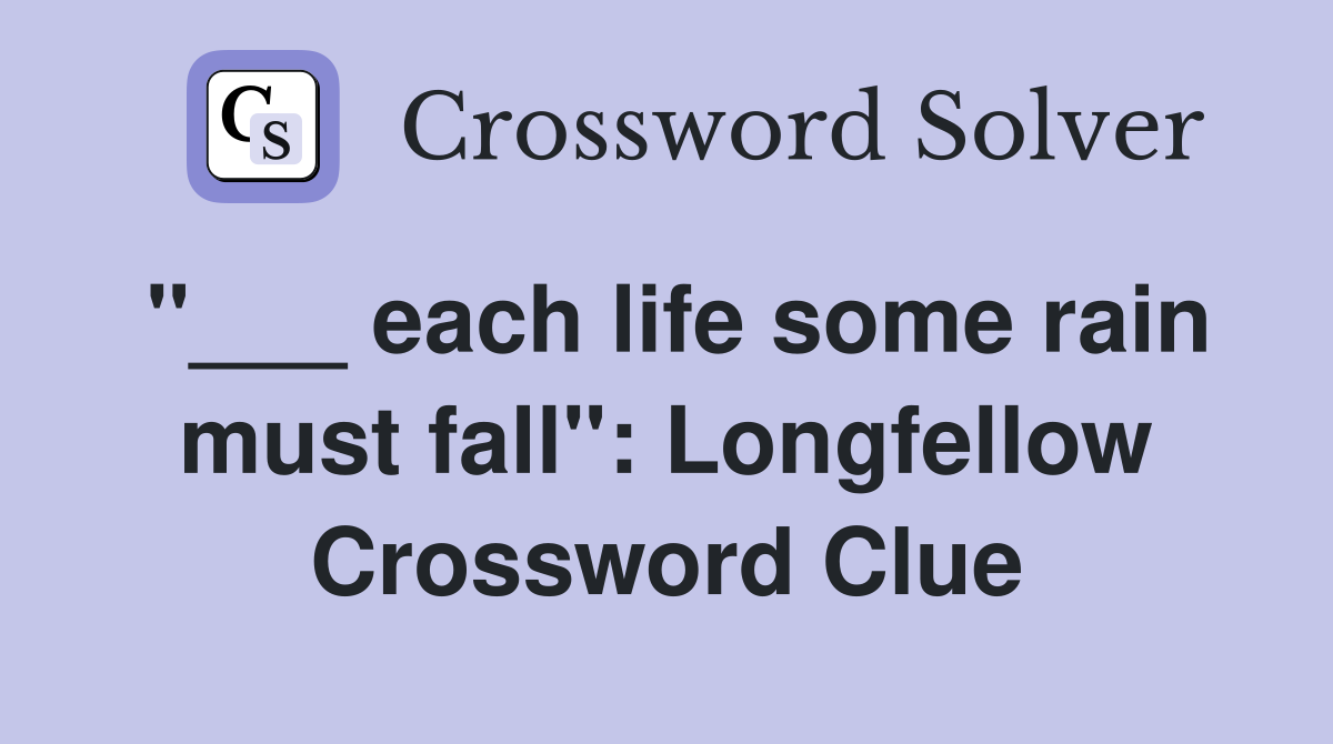 "___ each life some rain must fall": Longfellow Crossword Clue