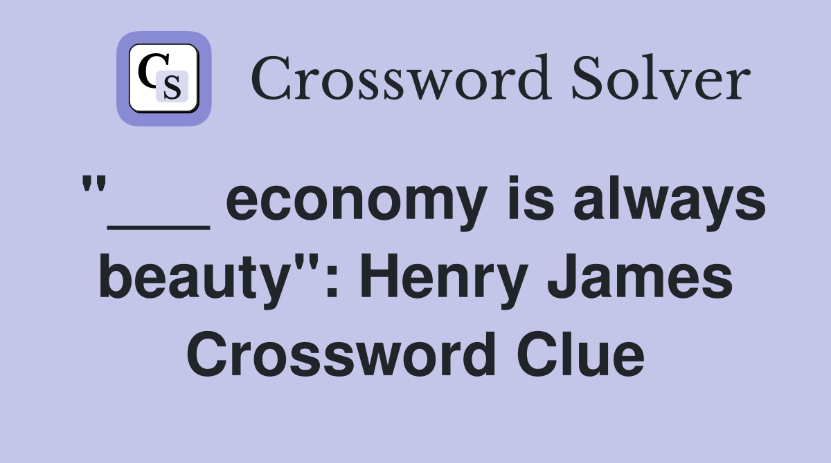 "___ economy is always beauty": Henry James Crossword Clue