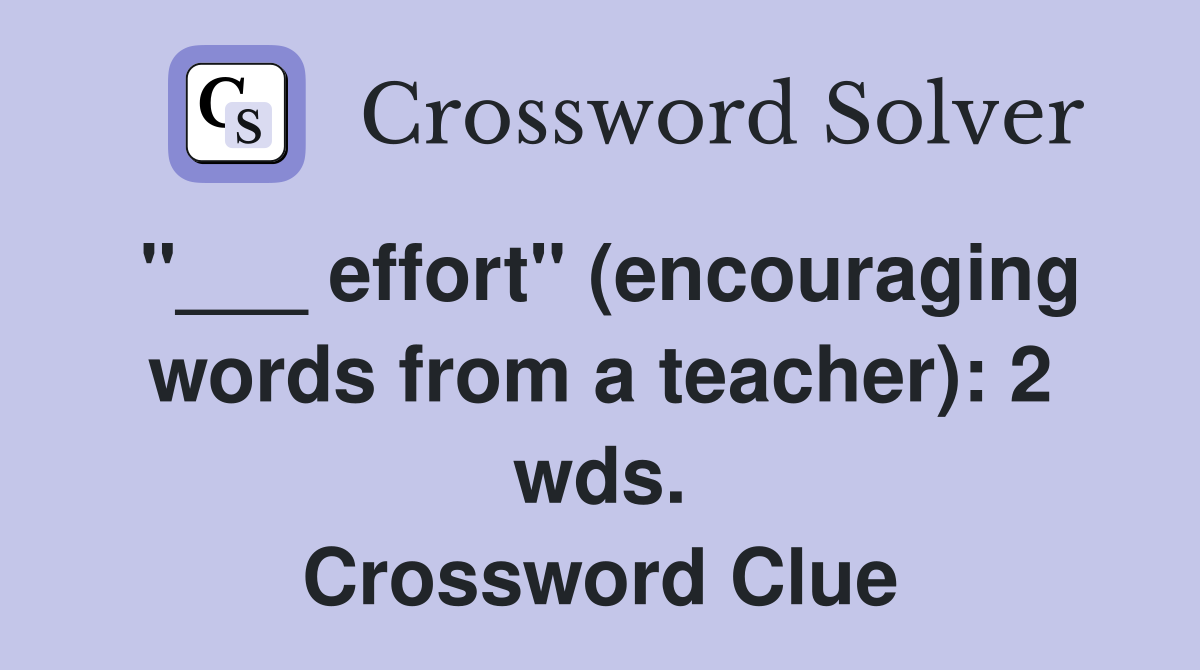 "___ effort" (encouraging words from a teacher): 2 wds. Crossword Clue