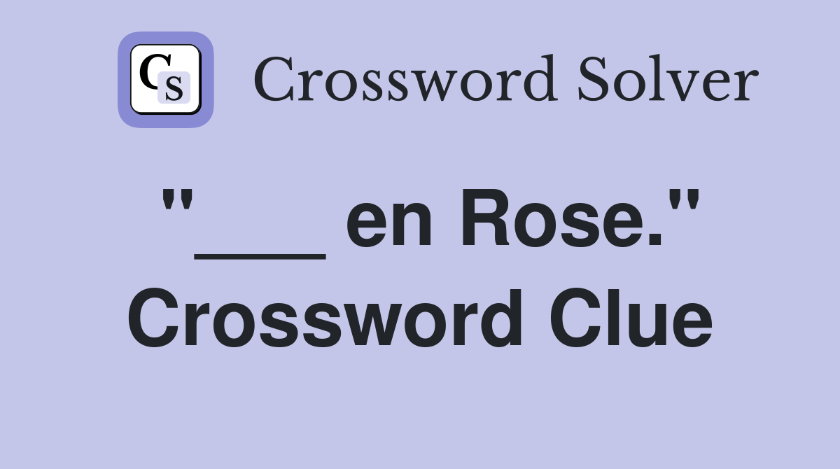 "___ en Rose." Crossword Clue