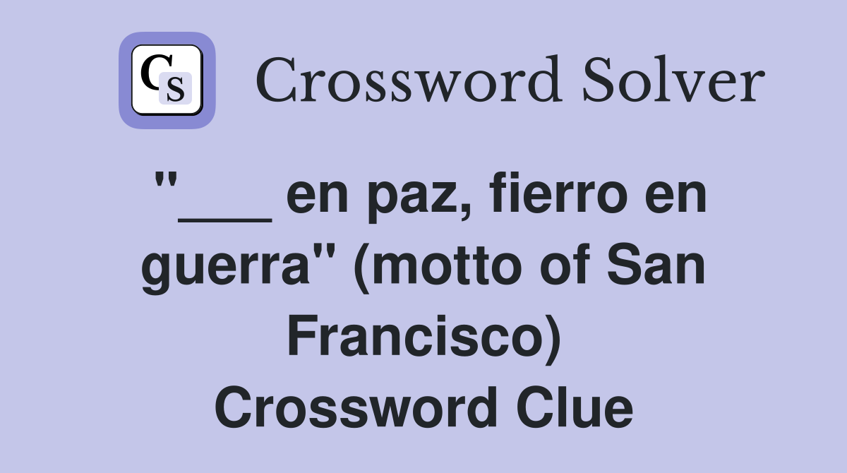 "___ en paz, fierro en guerra" (motto of San Francisco) Crossword Clue