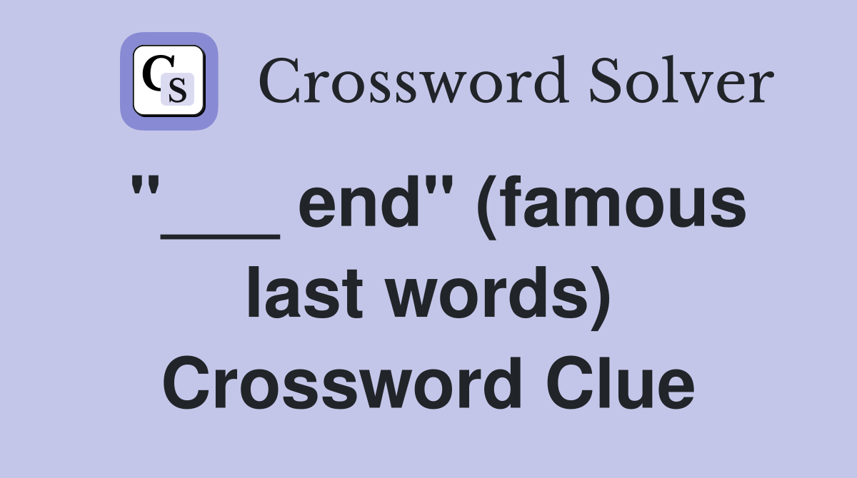 "___ end" (famous last words) Crossword Clue