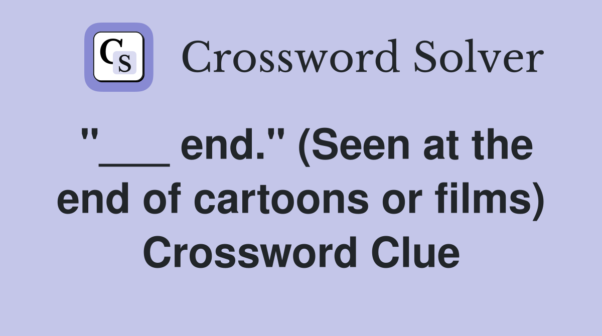 "___ end." (Seen at the end of cartoons or films) Crossword Clue