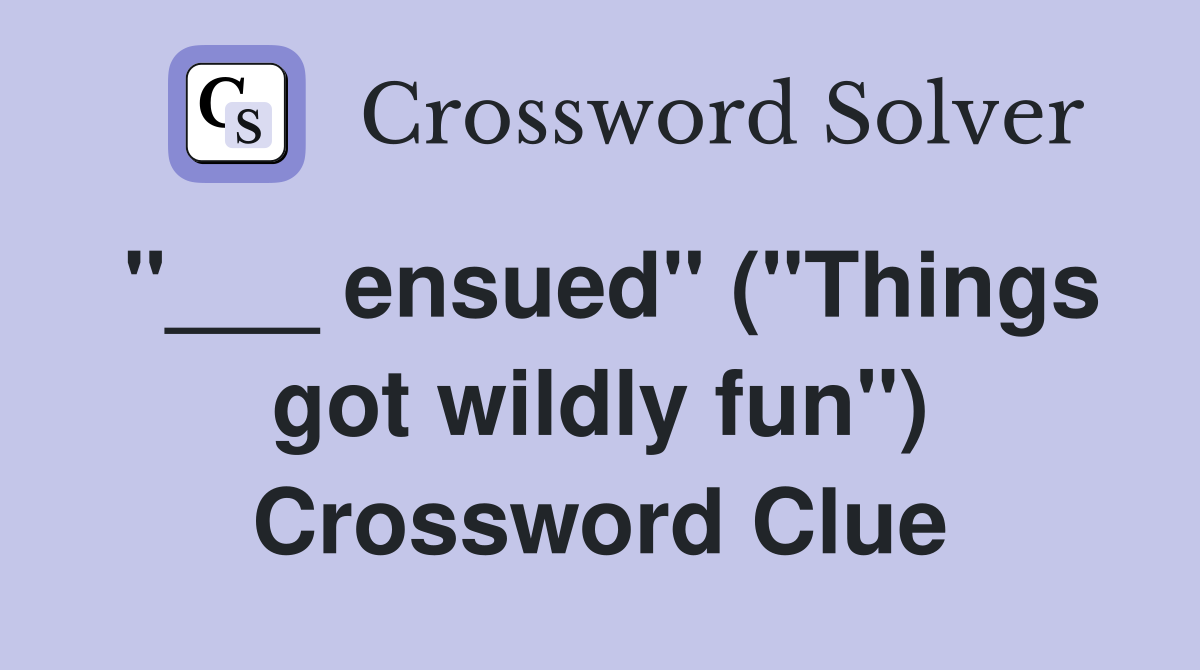 "___ ensued" ("Things got wildly fun") Crossword Clue