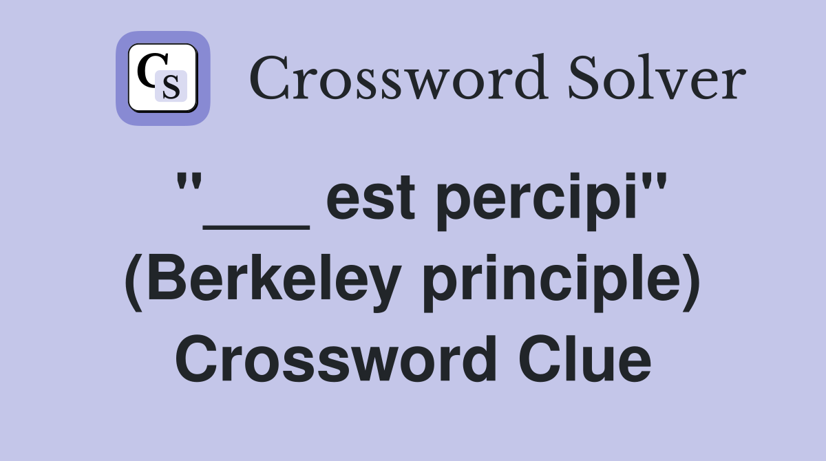 "___ est percipi" (Berkeley principle) Crossword Clue