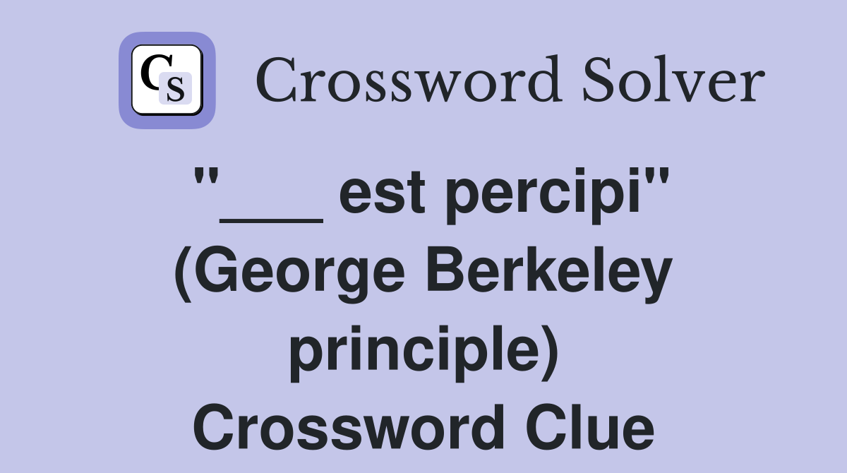 "___ est percipi" (George Berkeley principle) Crossword Clue
