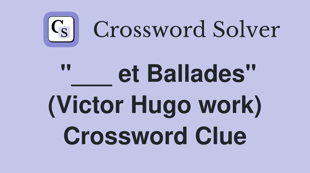 "___ et Ballades" (Victor Hugo work) Crossword Clue