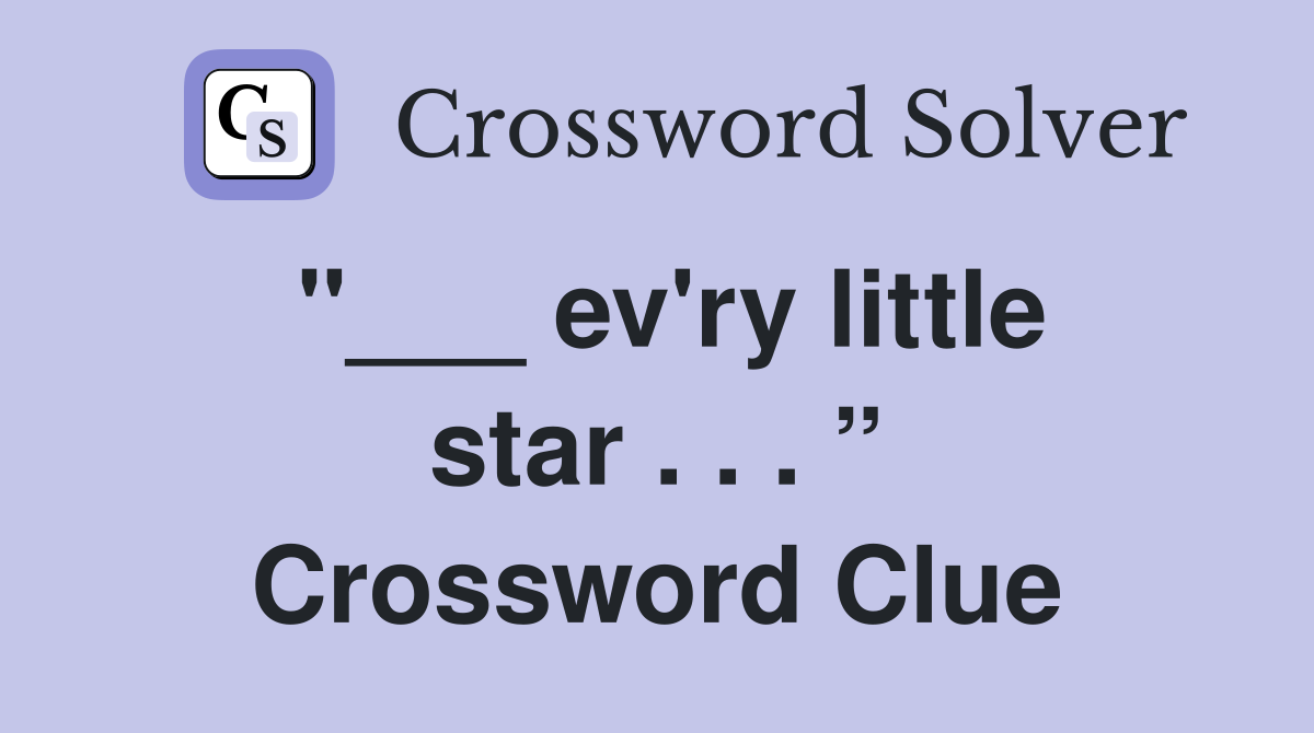 "___ ev'ry little star . . . ” Crossword Clue