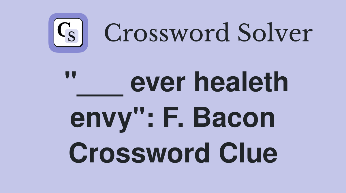 "___ ever healeth envy": F. Bacon Crossword Clue