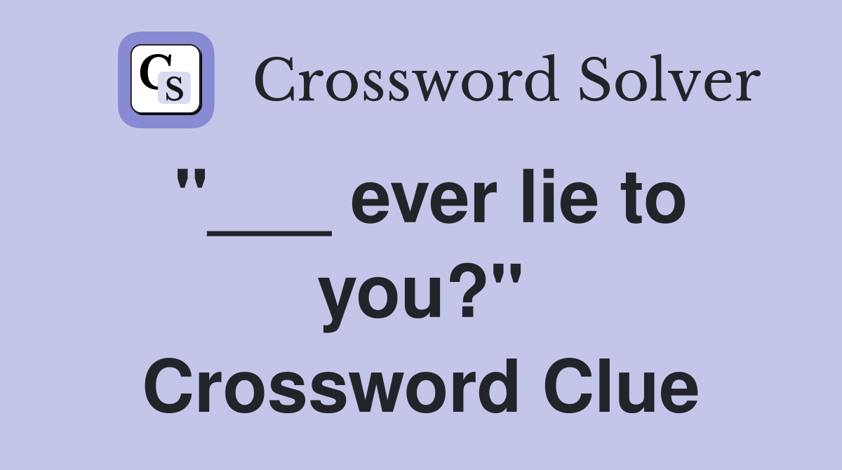"___ ever lie to you?" Crossword Clue