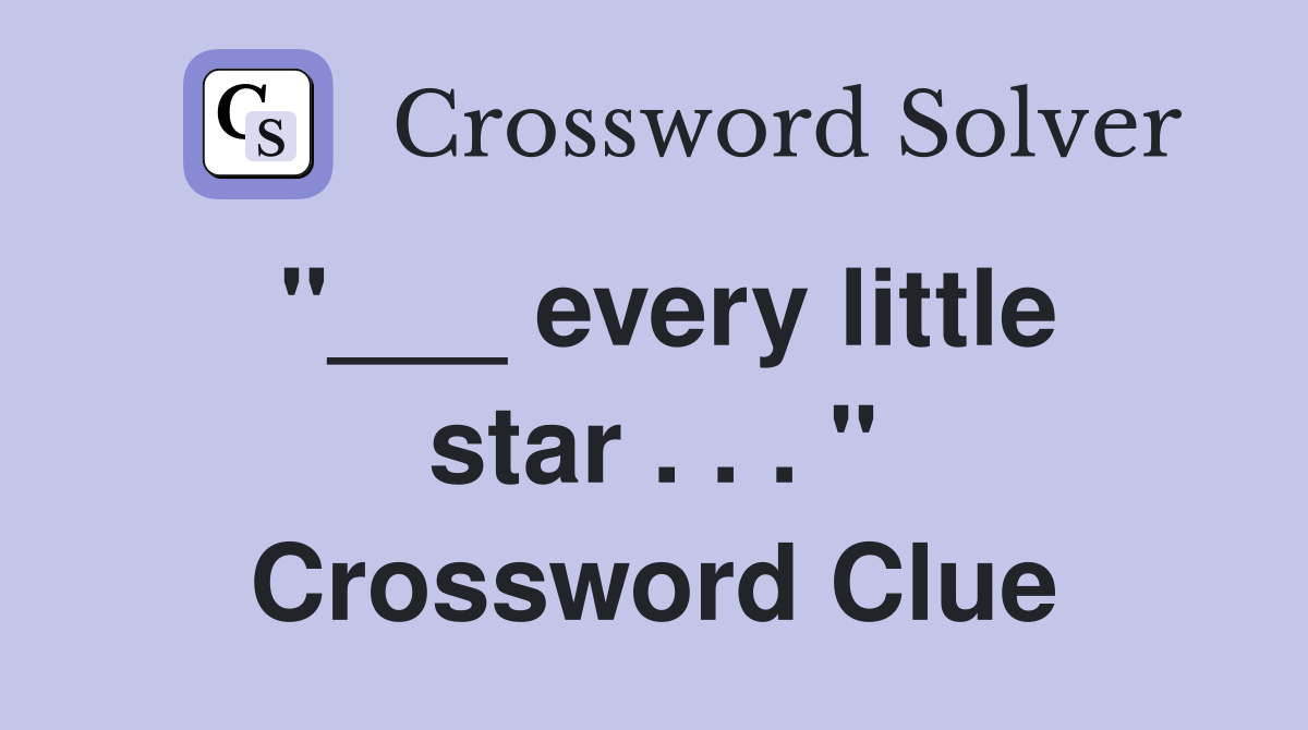 "___ every little star . . . " Crossword Clue