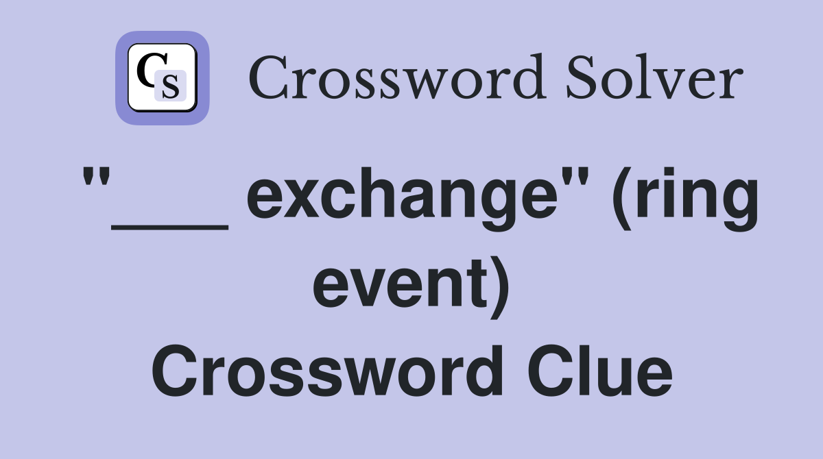 "___ exchange" (ring event) Crossword Clue