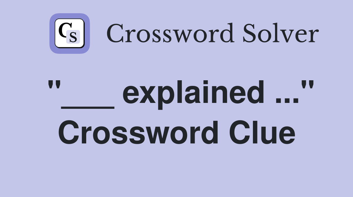 "___ explained ..." Crossword Clue