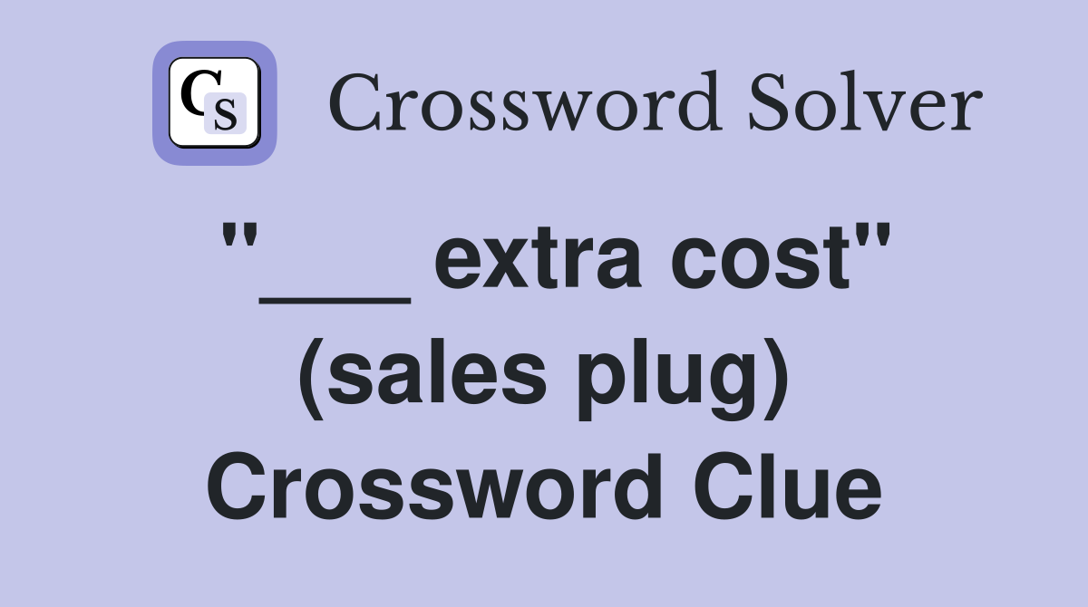 "___ extra cost" (sales plug) Crossword Clue