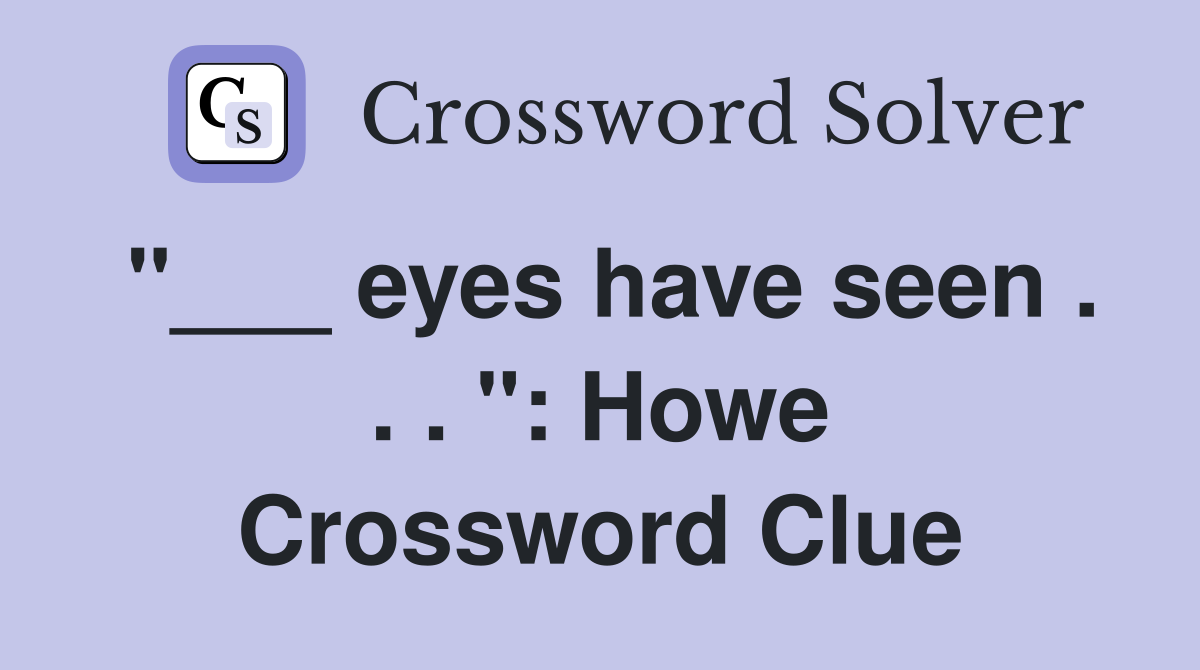"___ eyes have seen . . . ": Howe Crossword Clue