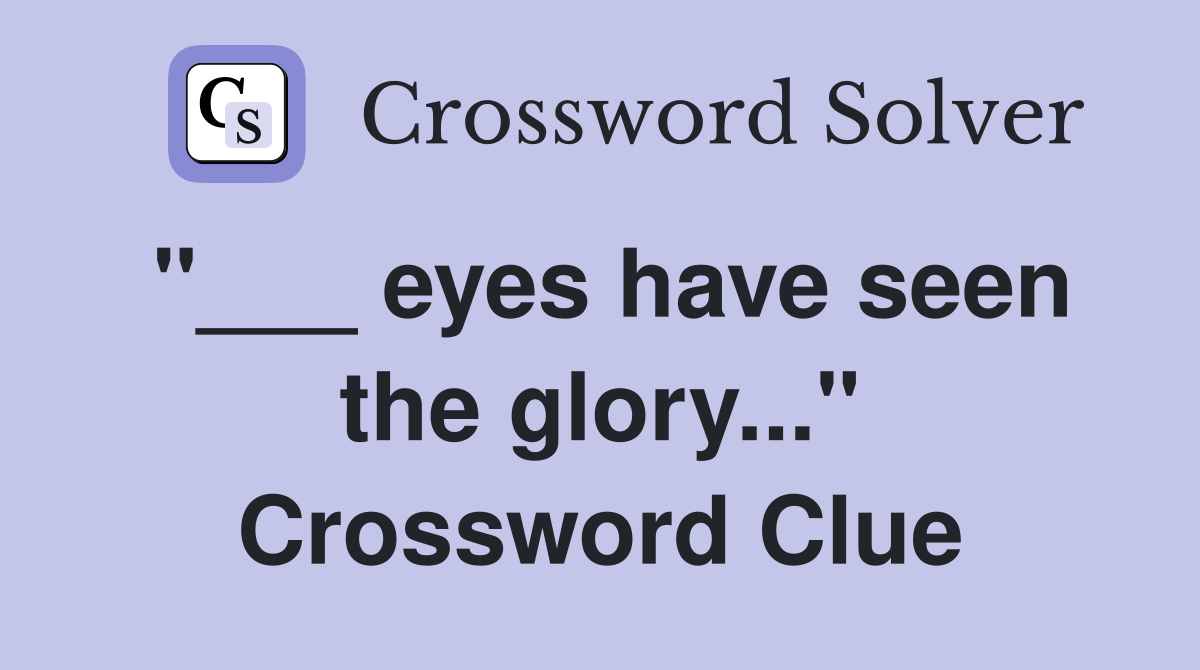 "___ eyes have seen the glory..." Crossword Clue