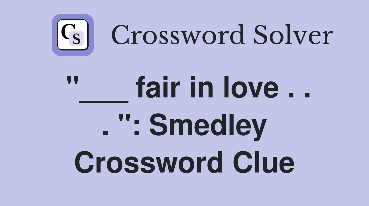 "___ fair in love . . . ": Smedley Crossword Clue