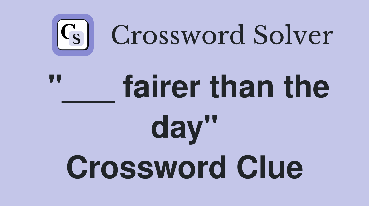 "___ fairer than the day" Crossword Clue