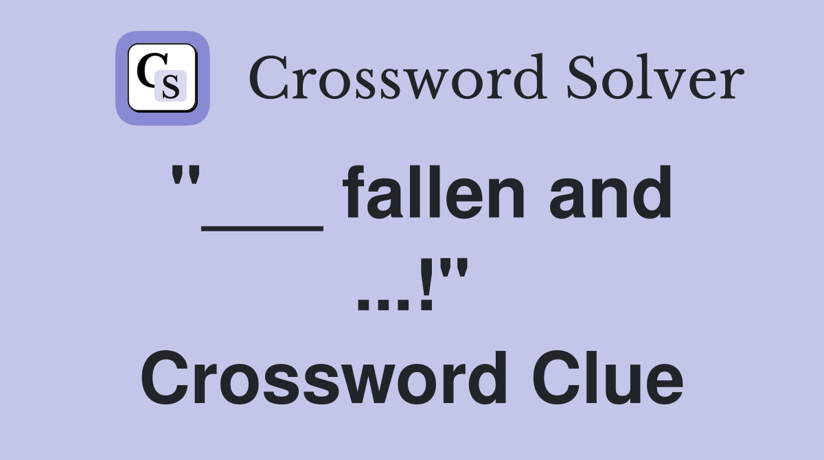 "___ fallen and ...!" Crossword Clue