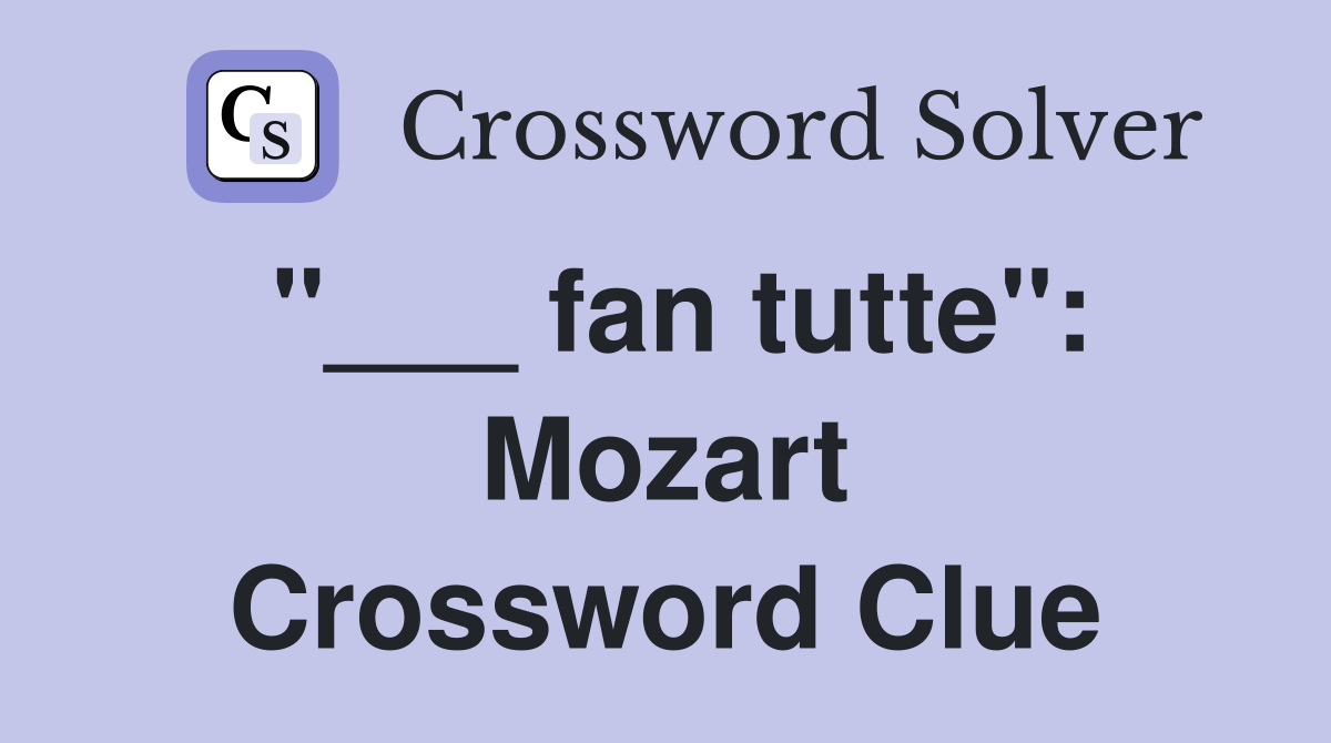 "___ fan tutte": Mozart Crossword Clue