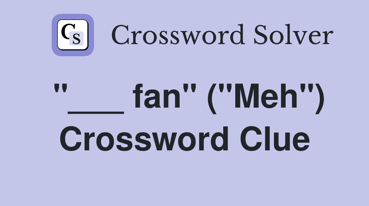 "___ fan" ("Meh") Crossword Clue