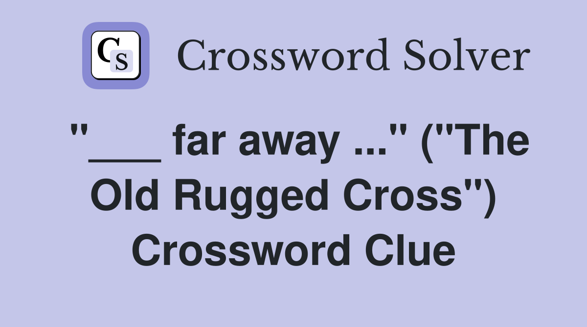"___ far away ..." ("The Old Rugged Cross") Crossword Clue