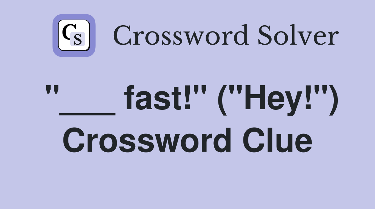 "___ fast!" ("Hey!") Crossword Clue