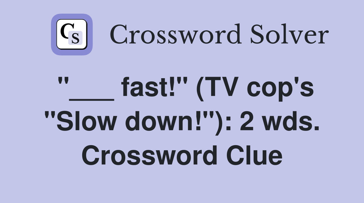 "___ fast!" (TV cop's "Slow down!"): 2 wds. Crossword Clue