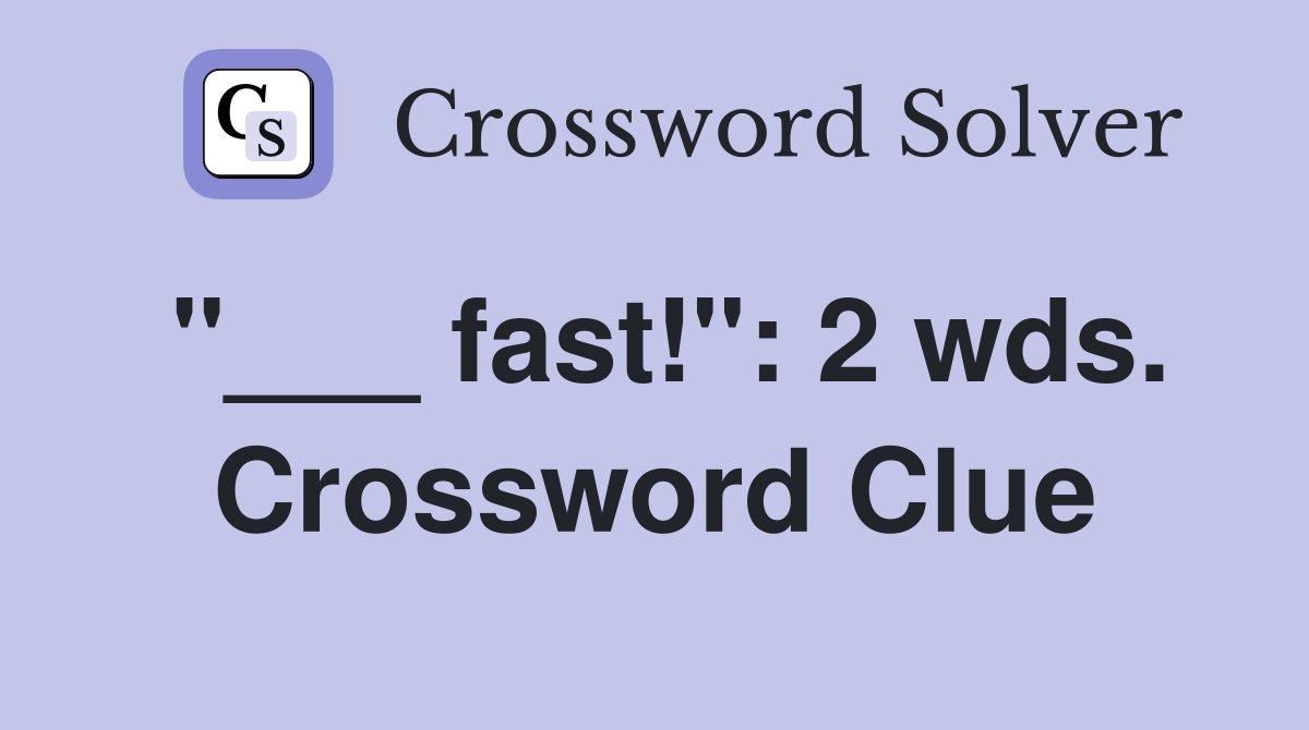 "___ fast!": 2 wds. Crossword Clue