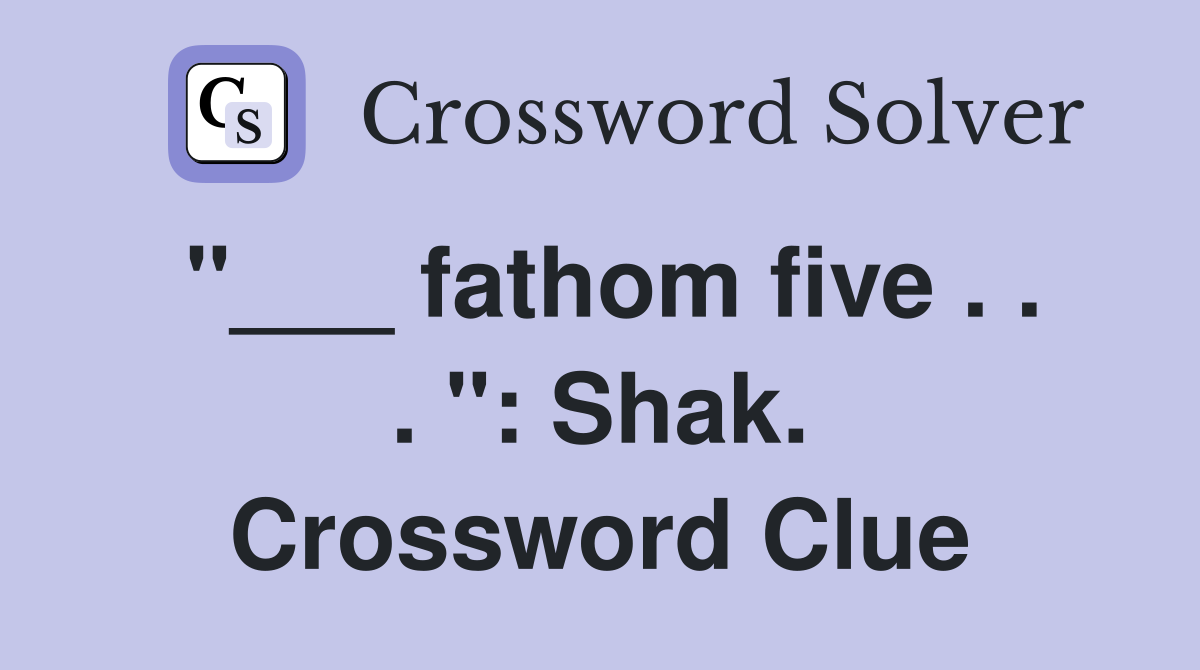 "___ fathom five . . . ": Shak. Crossword Clue