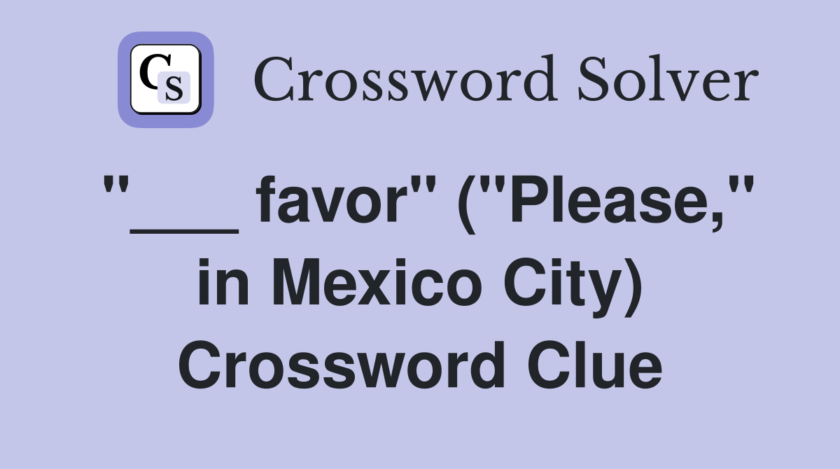"___ favor" ("Please," in Mexico City) Crossword Clue