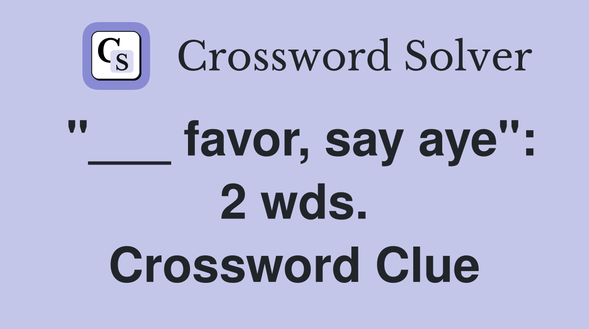 "___ favor, say aye": 2 wds. Crossword Clue