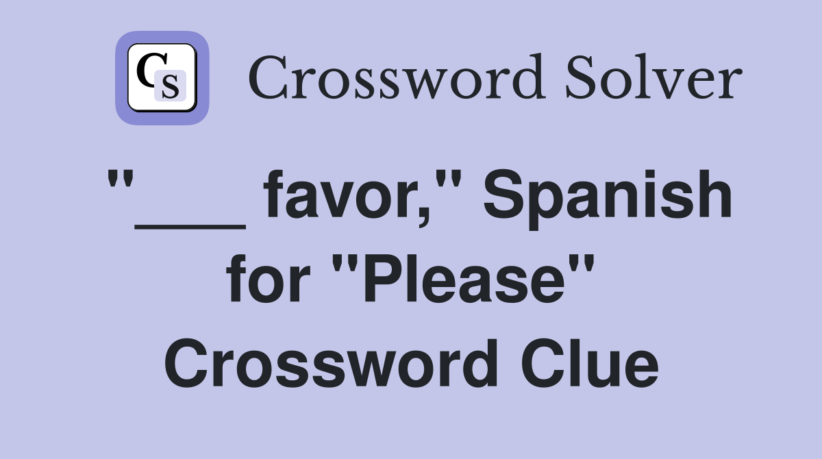 "___ favor," Spanish for "Please" Crossword Clue