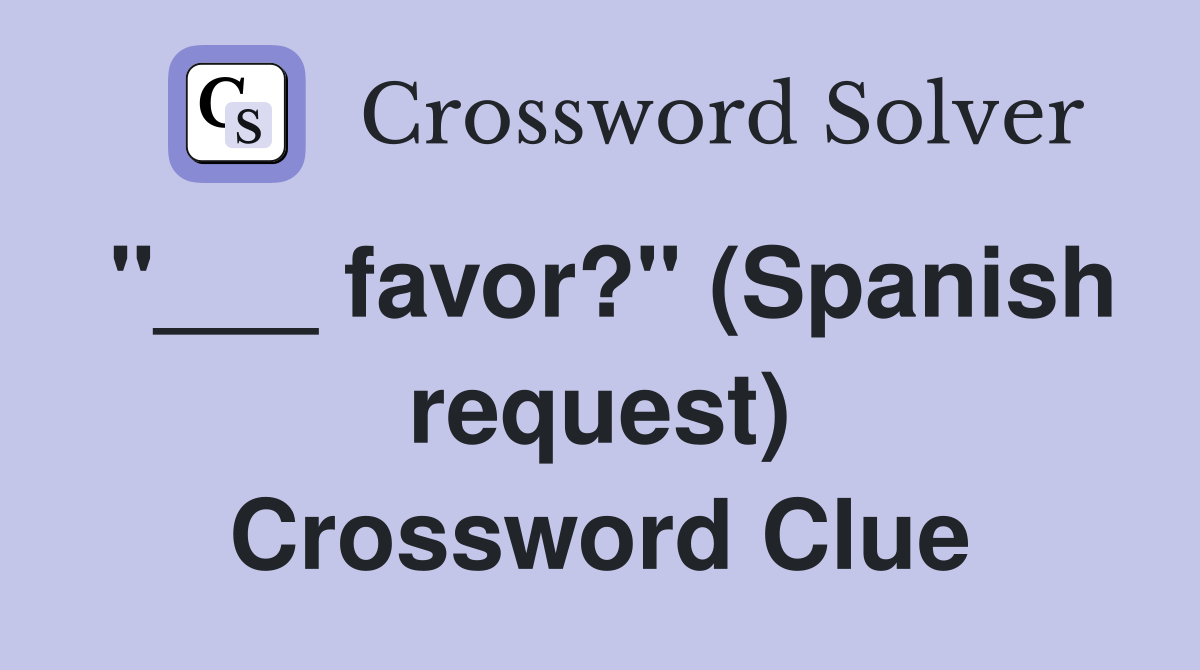 "___ favor?" (Spanish request) Crossword Clue