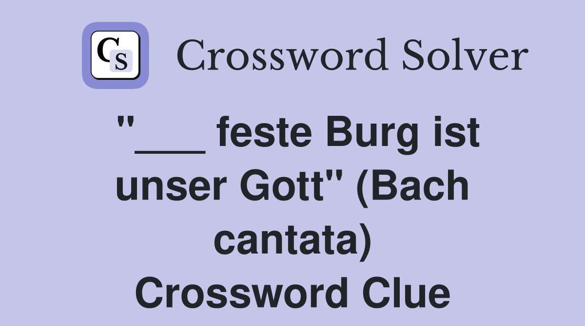 "___ feste Burg ist unser Gott" (Bach cantata) Crossword Clue