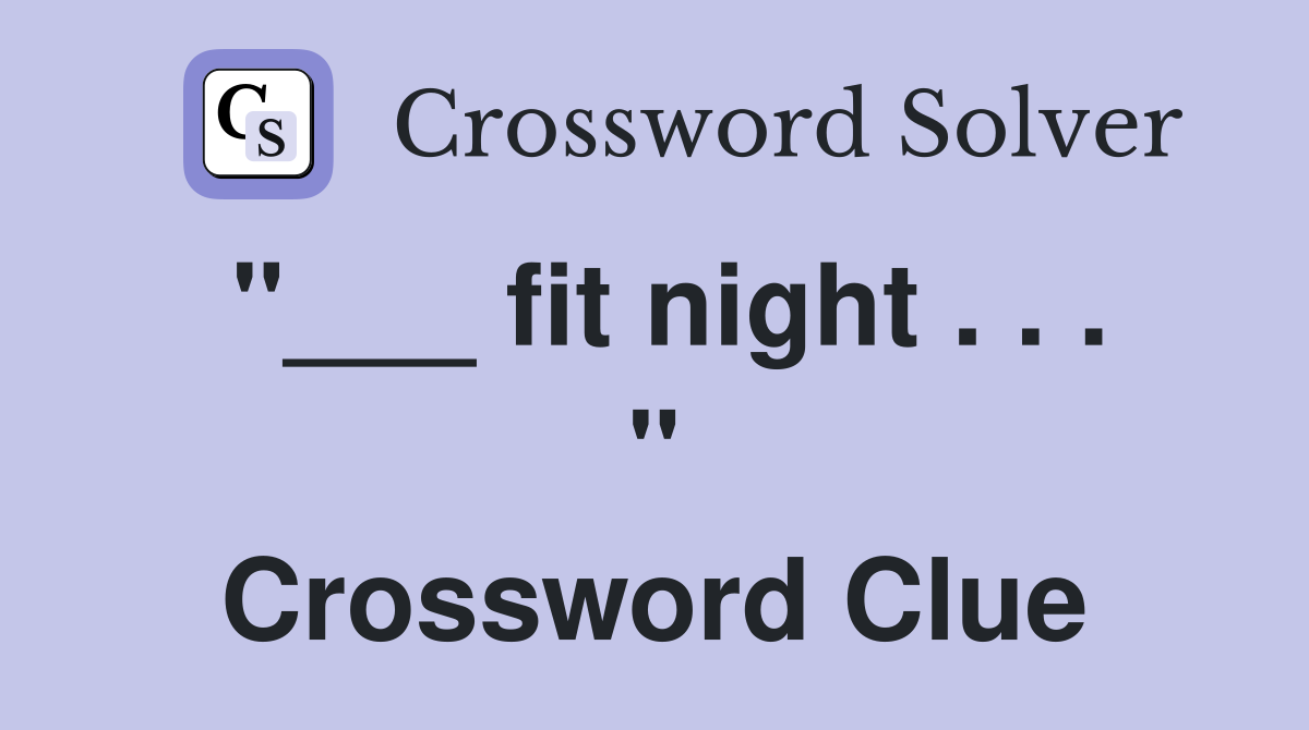 "___ fit night . . . " Crossword Clue