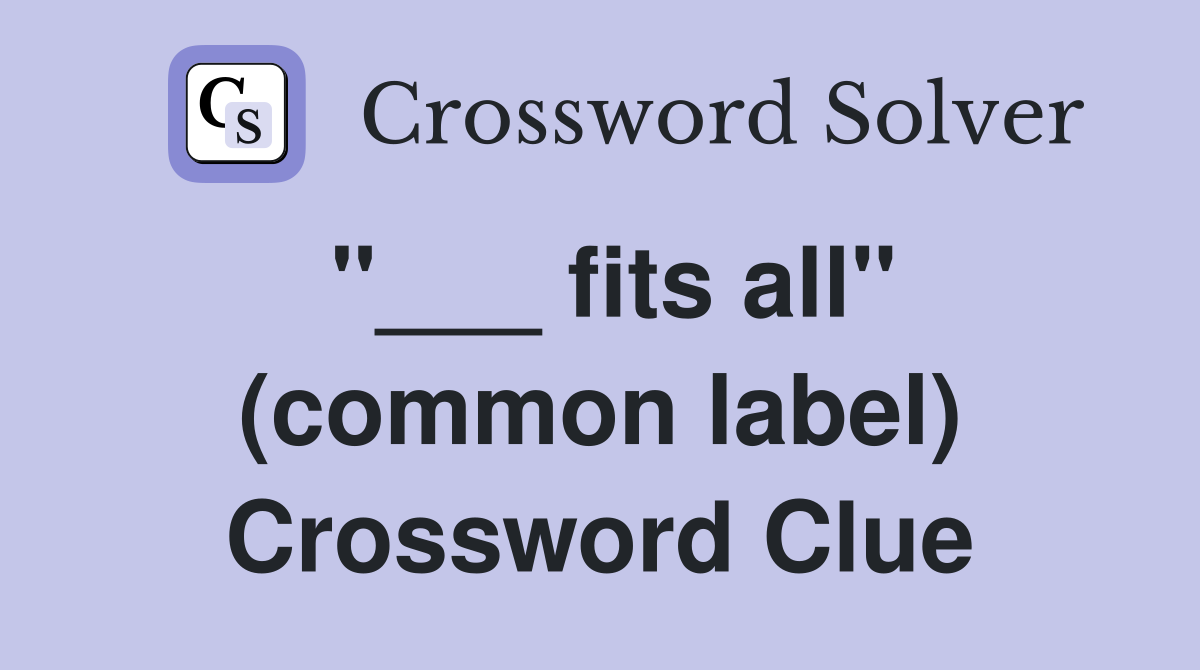 "___ fits all" (common label) Crossword Clue