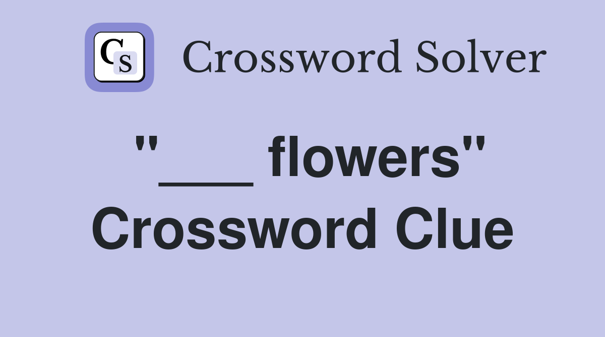 "___ flowers" Crossword Clue