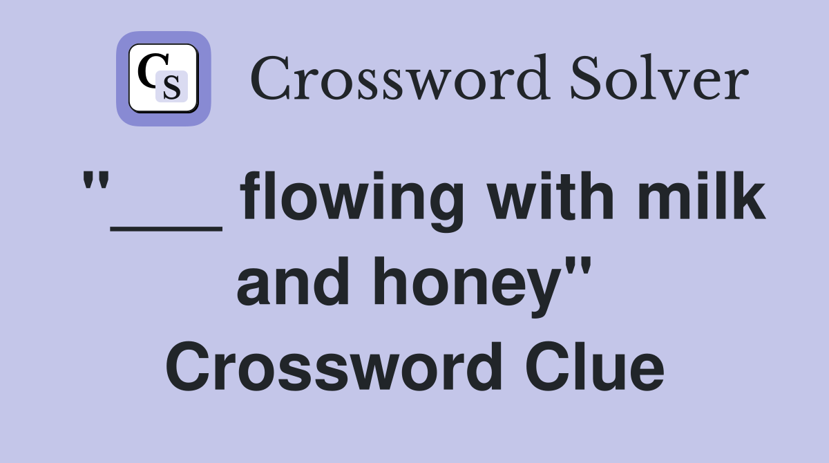 "___ flowing with milk and honey" Crossword Clue