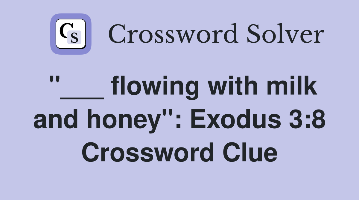"___ flowing with milk and honey": Exodus 3:8 Crossword Clue