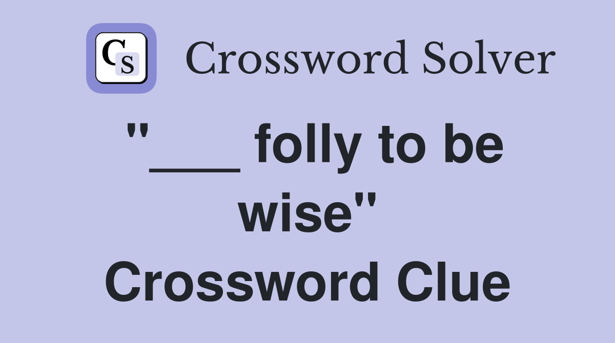 "___ folly to be wise" Crossword Clue