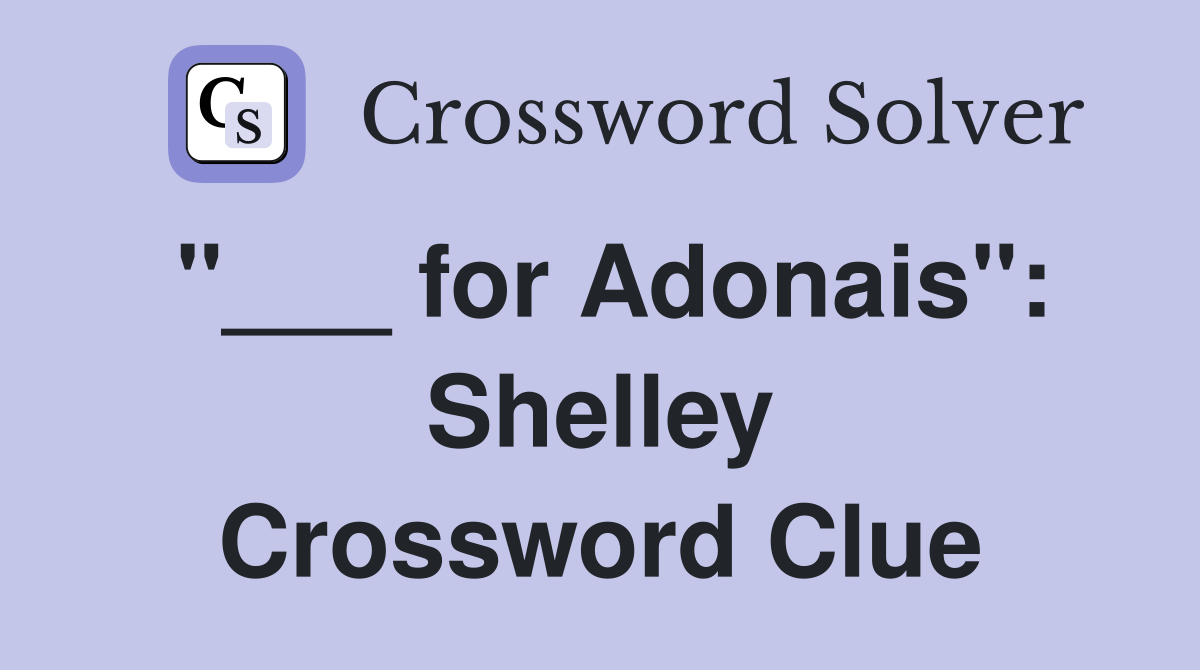"___ for Adonais": Shelley Crossword Clue