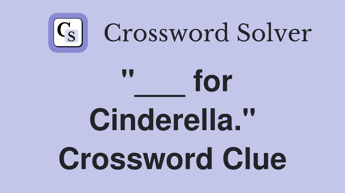 "___ for Cinderella." Crossword Clue