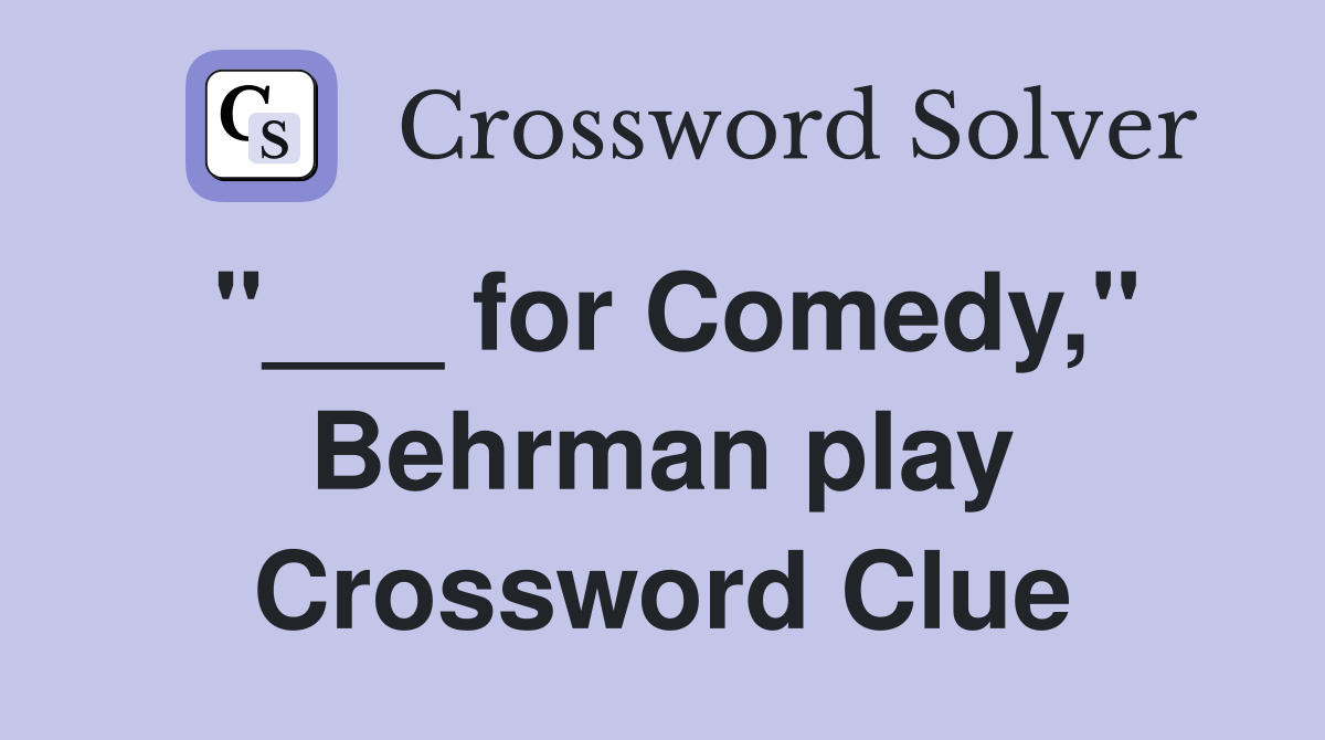 "___ for Comedy," Behrman play Crossword Clue