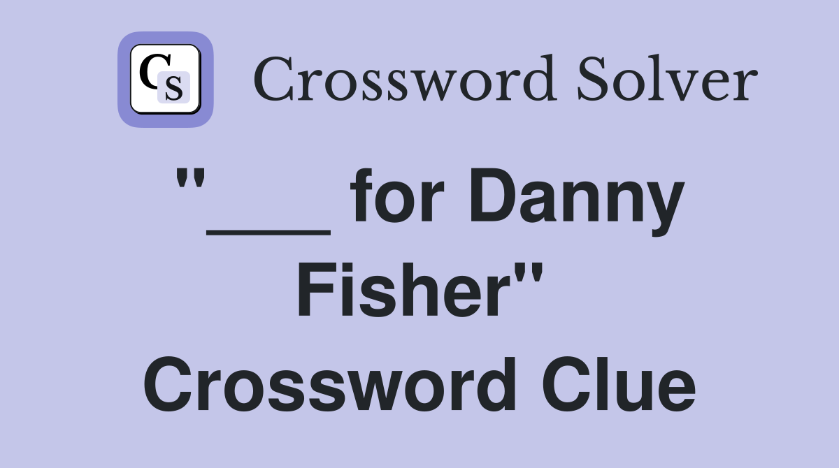 "___ for Danny Fisher" Crossword Clue
