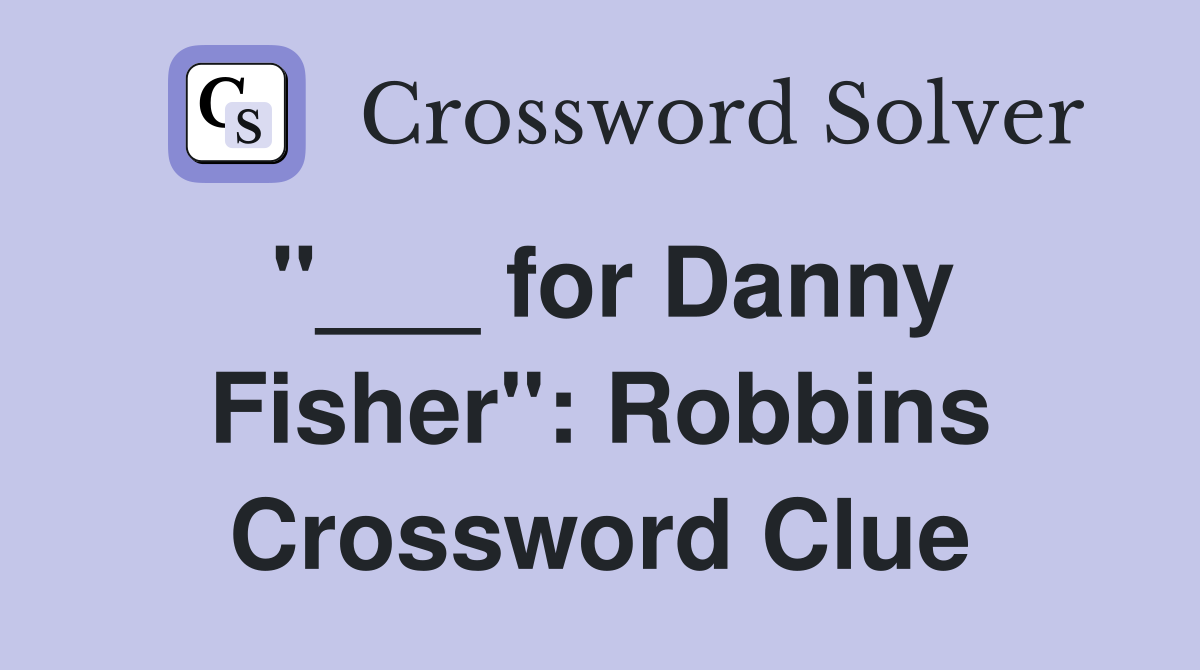"___ for Danny Fisher": Robbins Crossword Clue