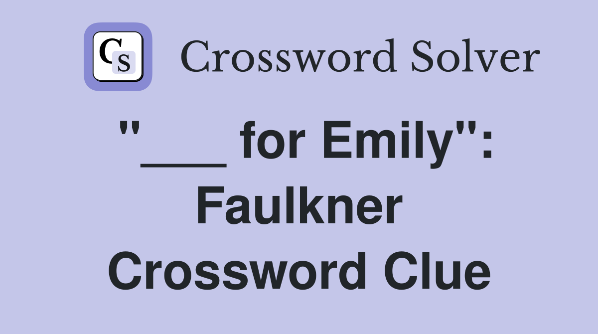 "___ for Emily": Faulkner Crossword Clue