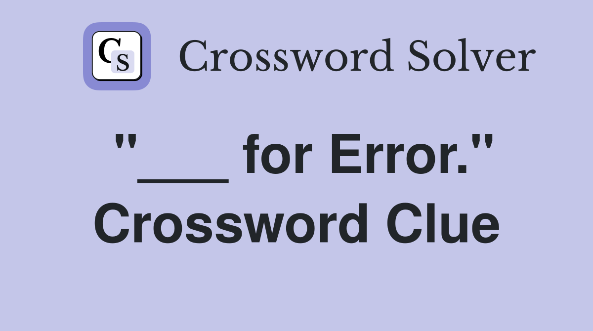 "___ for Error." Crossword Clue