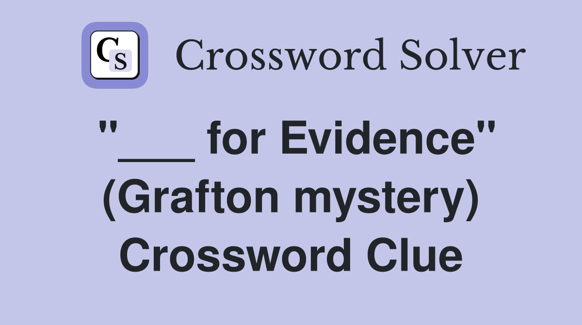 "___ for Evidence" (Grafton mystery) Crossword Clue