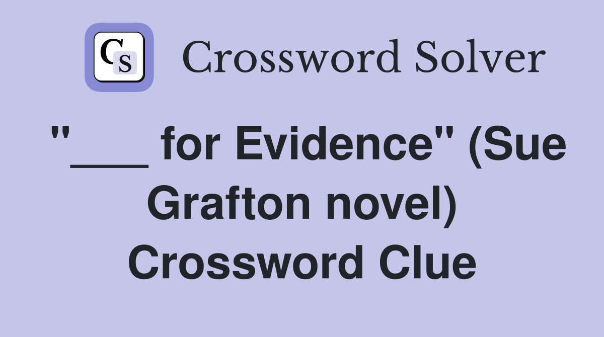 "___ for Evidence" (Sue Grafton novel) Crossword Clue